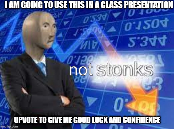 Wouldn't that make me an UPVOTE BEGGAR? | I AM GOING TO USE THIS IN A CLASS PRESENTATION; not; UPVOTE TO GIVE ME GOOD LUCK AND CONFIDENCE | image tagged in not stonks,stonks,classroom | made w/ Imgflip meme maker