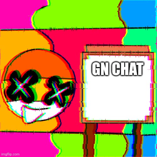 Happy template | GN CHAT | image tagged in happy template | made w/ Imgflip meme maker