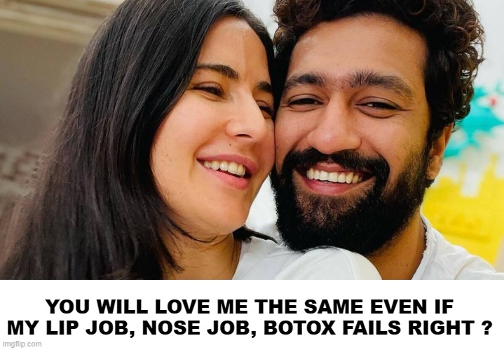 modern day love | YOU WILL LOVE ME THE SAME EVEN IF MY LIP JOB, NOSE JOB, BOTOX FAILS RIGHT ? | image tagged in funny,funny memes,lol,lol so funny,lolz | made w/ Imgflip meme maker