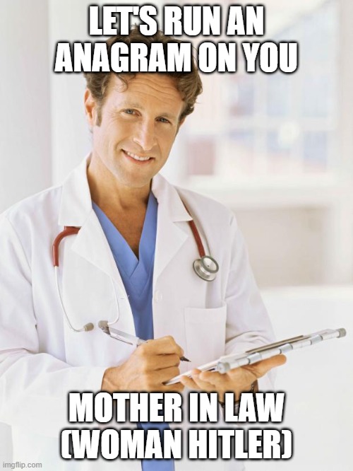 test | LET'S RUN AN ANAGRAM ON YOU; MOTHER IN LAW (WOMAN HITLER) | image tagged in doctor | made w/ Imgflip meme maker