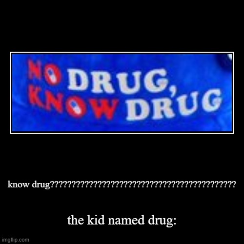 drugs | image tagged in drugs,wants to know your location | made w/ Imgflip demotivational maker