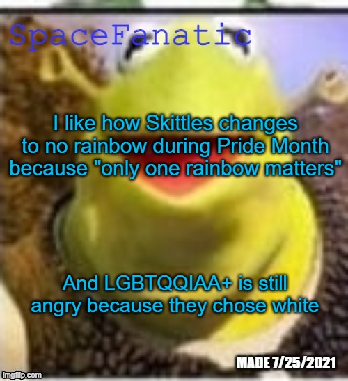 Ye Olde Announcements | I like how Skittles changes to no rainbow during Pride Month because "only one rainbow matters"; And LGBTQQIAA+ is still angry because they chose white | image tagged in spacefanatic announcement temp | made w/ Imgflip meme maker