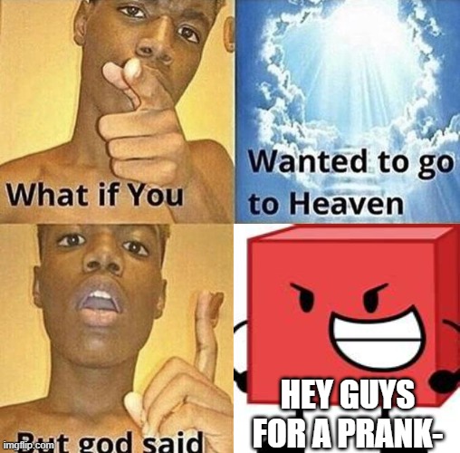 But god Said meme | HEY GUYS FOR A PRANK- | image tagged in but god said meme | made w/ Imgflip meme maker