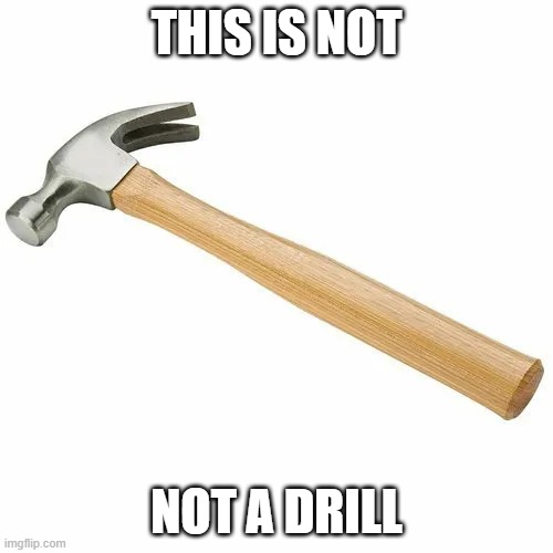 This is not a drill | THIS IS NOT; NOT A DRILL | image tagged in not,drill | made w/ Imgflip meme maker