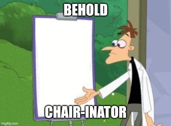 Heinz doofenschmirtz's easel | BEHOLD CHAIR-INATOR | image tagged in heinz doofenschmirtz's easel | made w/ Imgflip meme maker