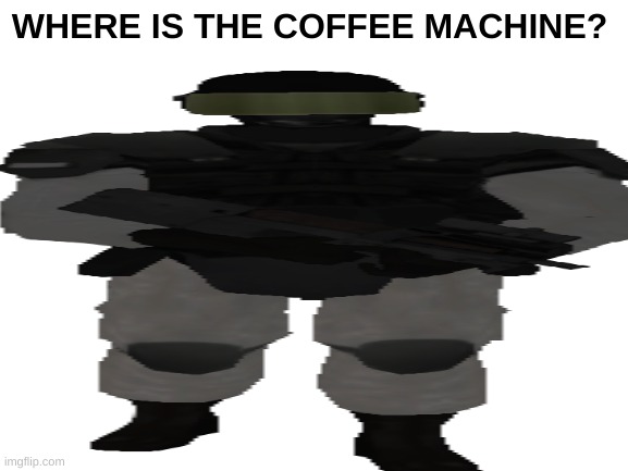 he needs his caffeine | WHERE IS THE COFFEE MACHINE? | made w/ Imgflip meme maker