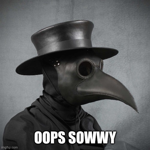 plague doctor | OOPS SOWWY | image tagged in plague doctor | made w/ Imgflip meme maker