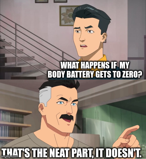 That's the neat part, you don't | WHAT HAPPENS IF  MY BODY BATTERY GETS TO ZERO? THAT'S THE NEAT PART, IT DOESN'T. | image tagged in that's the neat part you don't | made w/ Imgflip meme maker