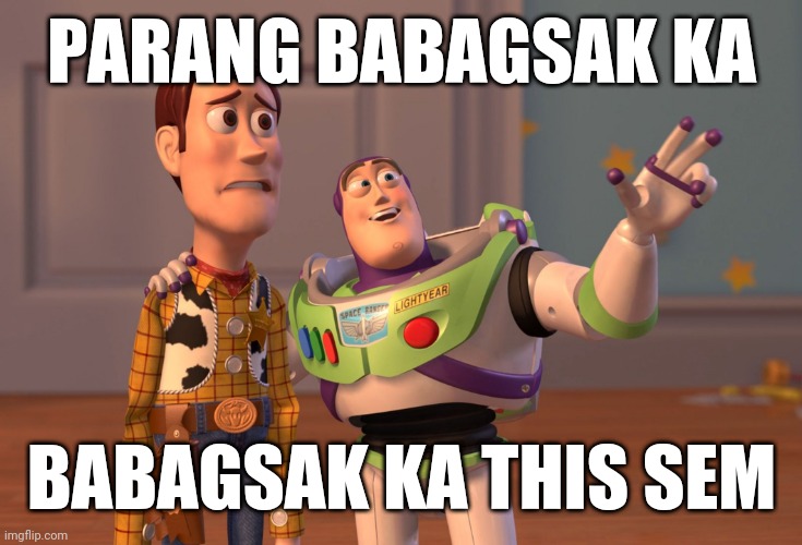 meme | PARANG BABAGSAK KA; BABAGSAK KA THIS SEM | image tagged in memes,x x everywhere | made w/ Imgflip meme maker