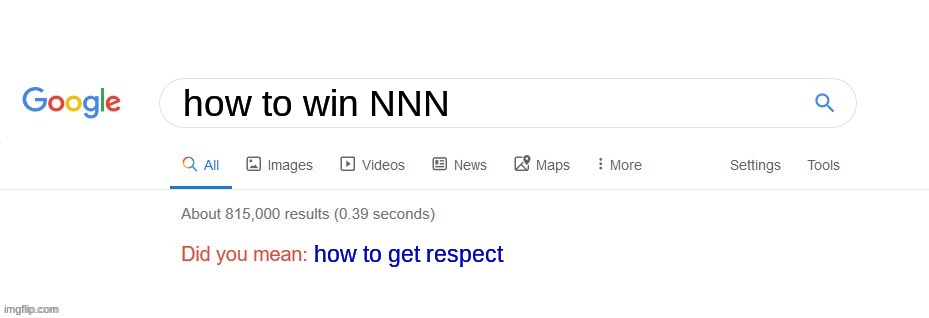 NNN | how to win NNN; how to get respect | image tagged in did you mean,i failed,the,nnn | made w/ Imgflip meme maker
