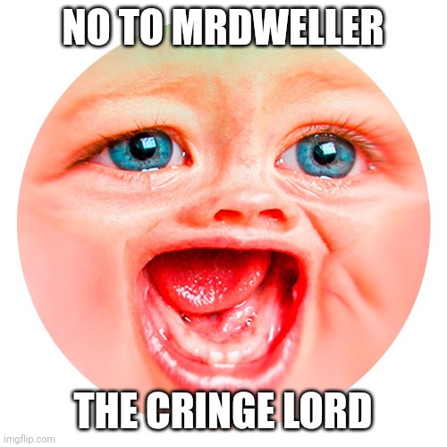 MrDweller=CRINGE King | NO TO MRDWELLER; THE CRINGE LORD | image tagged in mrdweller,funny | made w/ Imgflip meme maker