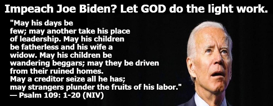 Impeach Joe Biden? Let GOD do the light work. | image tagged in impeach joe biden,let go and let god,light work | made w/ Imgflip meme maker