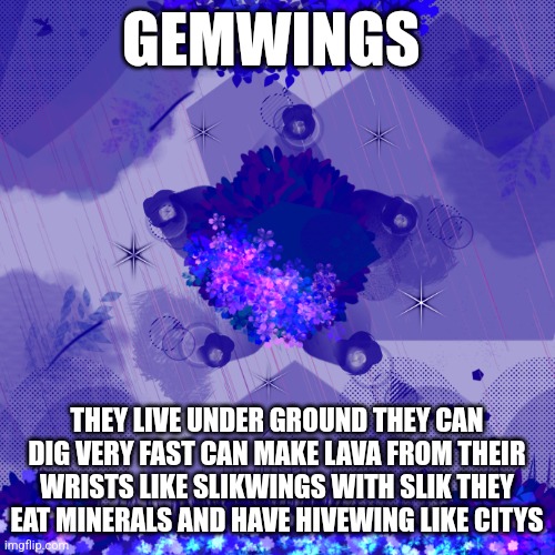 They also have Animas but only ones with ore instead of gems because the ore spreads when they use their Animas and if their sca | GEMWINGS; THEY LIVE UNDER GROUND THEY CAN DIG VERY FAST CAN MAKE LAVA FROM THEIR WRISTS LIKE SLIKWINGS WITH SLIK THEY EAT MINERALS AND HAVE HIVEWING LIKE CITYS | image tagged in dark blue background | made w/ Imgflip meme maker