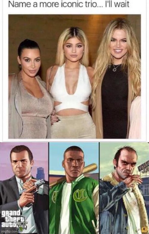 Way More Iconic Trio | image tagged in name a more iconic trio,gta 5 characters,grand theft auto,rockstar games,kardashians | made w/ Imgflip meme maker