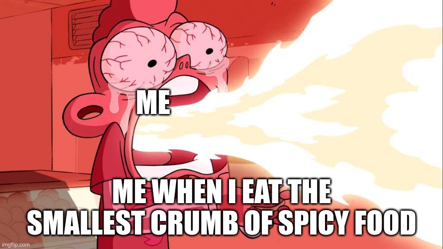 half of my taste buds have died lmao | ME; ME WHEN I EAT THE SMALLEST CRUMB OF SPICY FOOD | image tagged in steven universe,cartoon network,spicy,fire | made w/ Imgflip meme maker