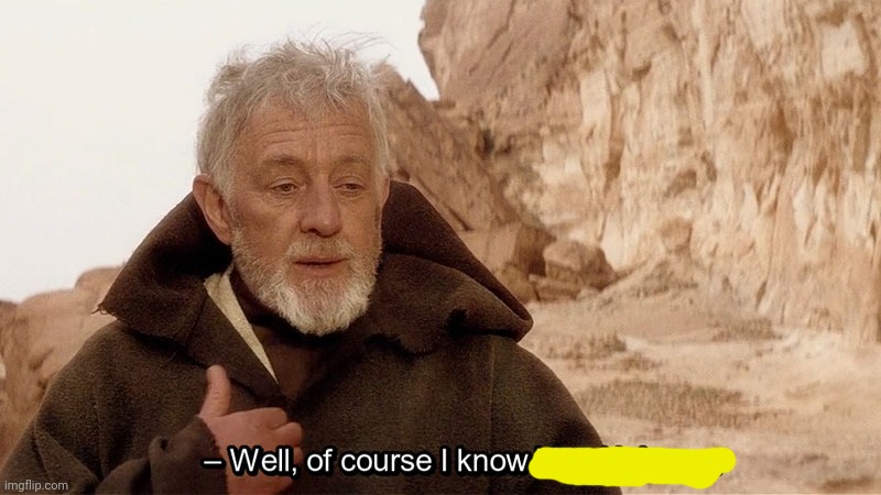 Obi Wan Of course I know him, He‘s me | image tagged in obi wan of course i know him he s me | made w/ Imgflip meme maker