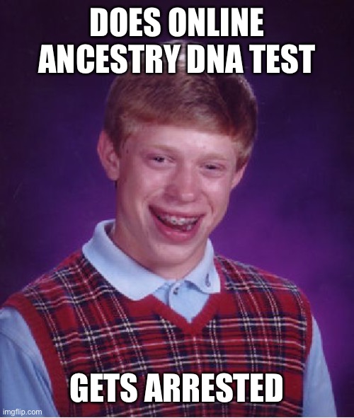 Bad Luck Brian Meme | DOES ONLINE ANCESTRY DNA TEST GETS ARRESTED | image tagged in memes,bad luck brian | made w/ Imgflip meme maker