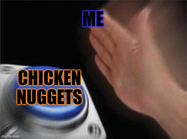 I love Chicken Nuggets | ME; CHICKEN NUGGETS | image tagged in memes,blank nut button | made w/ Imgflip meme maker