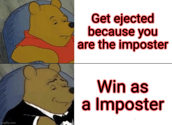 Among us | Get ejected because you are the imposter; Win as a Imposter | image tagged in memes,tuxedo winnie the pooh | made w/ Imgflip meme maker