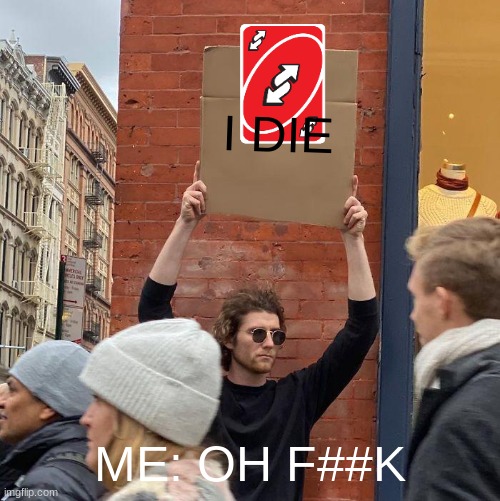 I DIE; ME: OH F##K | image tagged in memes,guy holding cardboard sign | made w/ Imgflip meme maker