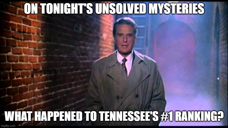 Unsolved Mysteries | ON TONIGHT'S UNSOLVED MYSTERIES; WHAT HAPPENED TO TENNESSEE'S #1 RANKING? | image tagged in unsolved mysteries | made w/ Imgflip meme maker