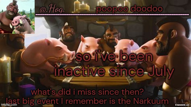 i am very out of the loop | poopoo doodoo; so i've been inactive since July; what's did i miss since then? last big event I remember is the Narkuum | image tagged in hog announcement temp thank you bubonic thankyouthankyoutha- | made w/ Imgflip meme maker
