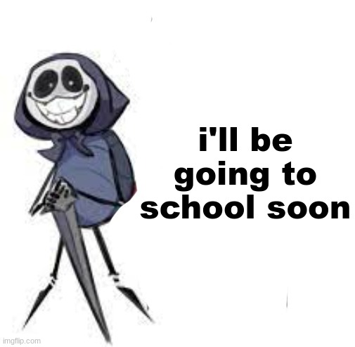 quarrel | i'll be going to school soon | image tagged in quarrel | made w/ Imgflip meme maker