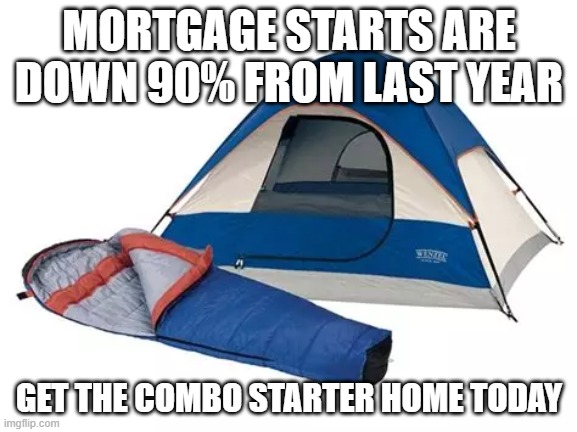 Housing shortage Home Costs High | MORTGAGE STARTS ARE DOWN 90% FROM LAST YEAR; GET THE COMBO STARTER HOME TODAY | image tagged in homeless,home | made w/ Imgflip meme maker