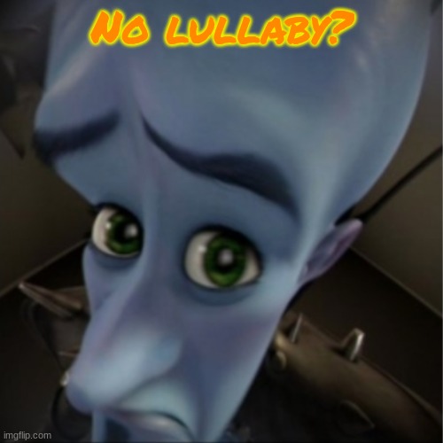 As in Hypno's Lullaby. | No lullaby? | image tagged in megamind peeking | made w/ Imgflip meme maker