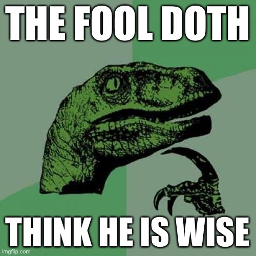 Foolociraptor | THE FOOL DOTH; THINK HE IS WISE | image tagged in memes,philosoraptor,velociraptor | made w/ Imgflip meme maker
