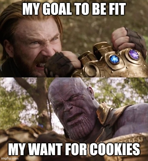 Avengers Infinity War Cap vs Thanos | MY GOAL TO BE FIT; MY WANT FOR COOKIES | image tagged in avengers infinity war cap vs thanos | made w/ Imgflip meme maker