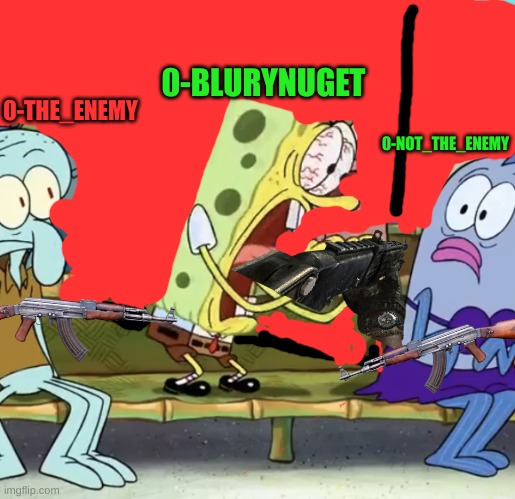 Me playing video games | 0-BLURYNUGET 0-NOT_THE_ENEMY 0-THE_ENEMY | image tagged in spongebob yelling | made w/ Imgflip meme maker