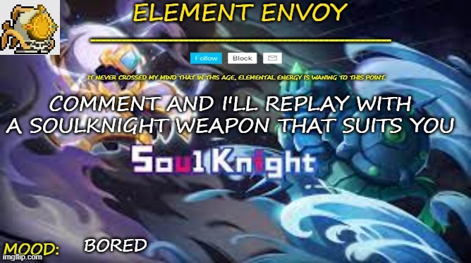 Element temp | COMMENT AND I'LL REPLAY WITH A SOULKNIGHT WEAPON THAT SUITS YOU; BORED | image tagged in element temp | made w/ Imgflip meme maker