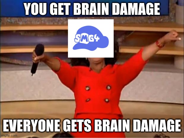 true | YOU GET BRAIN DAMAGE; EVERYONE GETS BRAIN DAMAGE | image tagged in memes,oprah you get a | made w/ Imgflip meme maker