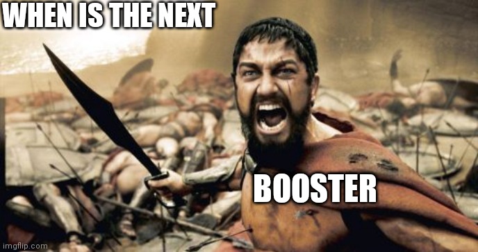 Sparta Leonidas | WHEN IS THE NEXT; BOOSTER | image tagged in memes,sparta leonidas | made w/ Imgflip meme maker