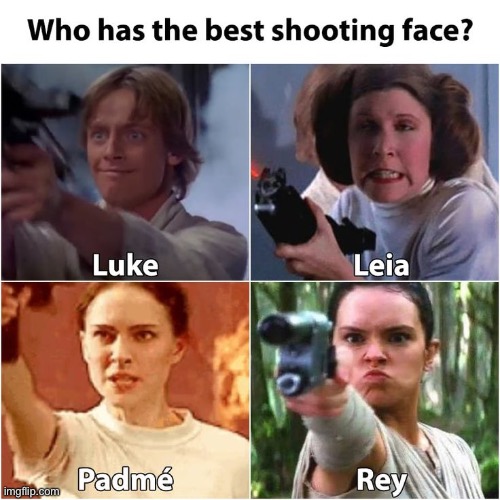 Who has the best shooting face? | image tagged in luke skywalker,princess leia,padme,rey,shooting | made w/ Imgflip meme maker