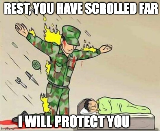 Soldier protecting sleeping child | REST, YOU HAVE SCROLLED FAR; I WILL PROTECT YOU | image tagged in soldier protecting sleeping child,scroll,he protec,oh wow are you actually reading these tags,stop reading the tags | made w/ Imgflip meme maker