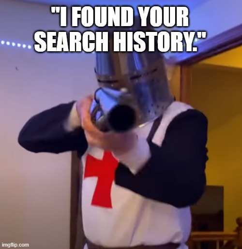 How to permanently lose your computer privileges. | "I FOUND YOUR SEARCH HISTORY." | image tagged in bread boys shotgun,search history,dank memes | made w/ Imgflip meme maker