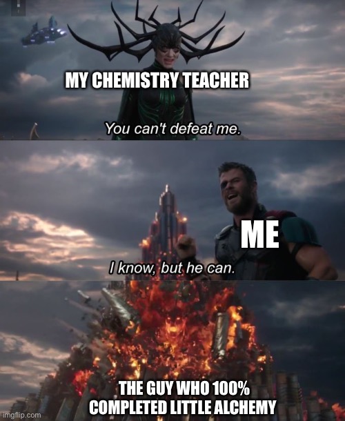 Periodic tables | MY CHEMISTRY TEACHER; ME; THE GUY WHO 100% COMPLETED LITTLE ALCHEMY | image tagged in you can't defeat me,middle school,memes | made w/ Imgflip meme maker