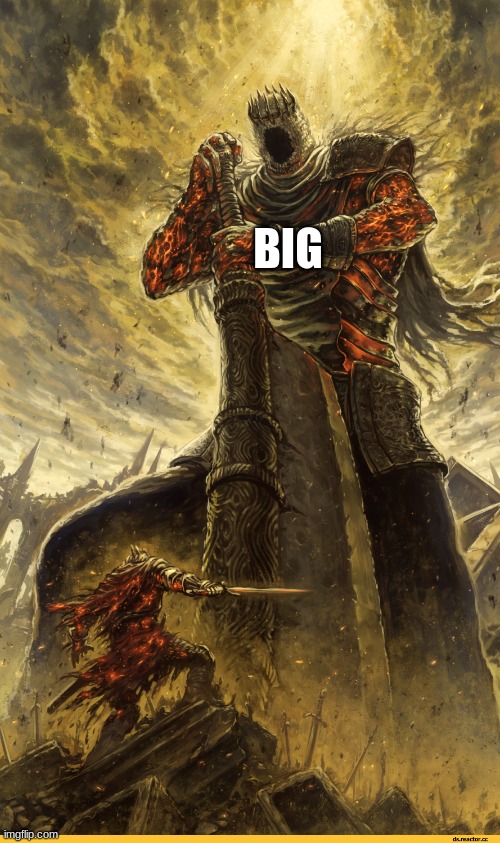 Giant vs man | BIG | image tagged in giant vs man | made w/ Imgflip meme maker