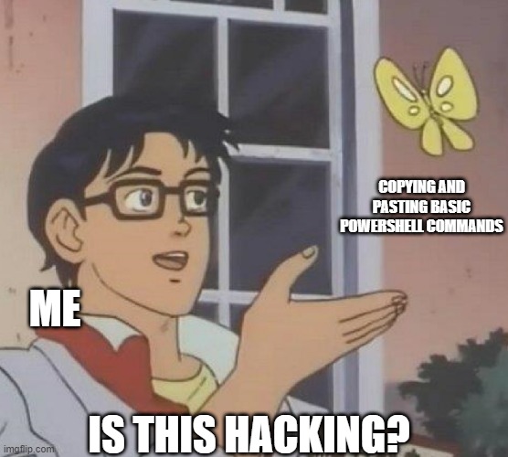 Hackerman | COPYING AND PASTING BASIC POWERSHELL COMMANDS; ME; IS THIS HACKING? | image tagged in is this butterfly | made w/ Imgflip meme maker