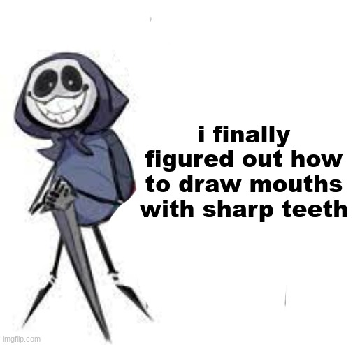 quarrel | i finally figured out how to draw mouths with sharp teeth | image tagged in quarrel | made w/ Imgflip meme maker