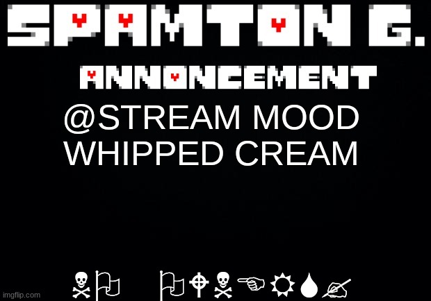 Spamton announcement temp | NO OWNERS? @STREAM MOOD
WHIPPED CREAM | image tagged in spamton announcement temp | made w/ Imgflip meme maker