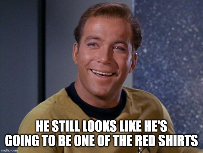 Kirk Laughing | HE STILL LOOKS LIKE HE'S GOING TO BE ONE OF THE RED SHIRTS | image tagged in kirk laughing | made w/ Imgflip meme maker