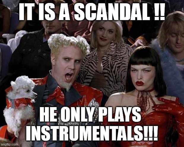 Only instrumentals (italo disco insiders meme) | IT IS A SCANDAL !! HE ONLY PLAYS 
INSTRUMENTALS!!! | image tagged in memes,mugatu so hot right now | made w/ Imgflip meme maker