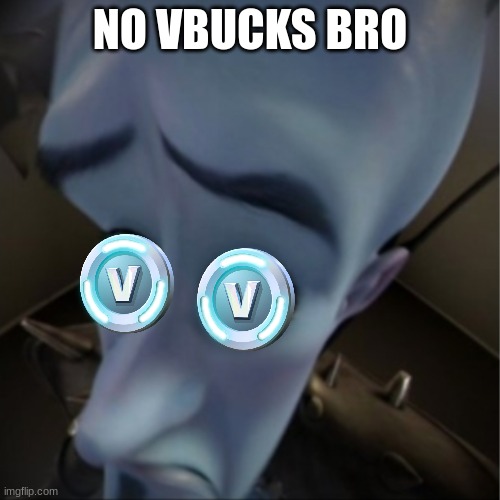 NO VBUCKS BRO | NO VBUCKS BRO | image tagged in megamind peeking | made w/ Imgflip meme maker