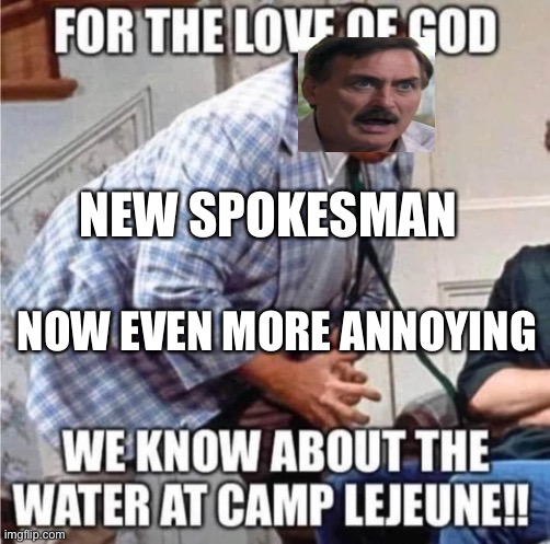 Camp Lejeune ads....Now more annoying. | NEW SPOKESMAN; NOW EVEN MORE ANNOYING | image tagged in annoying,funny | made w/ Imgflip meme maker