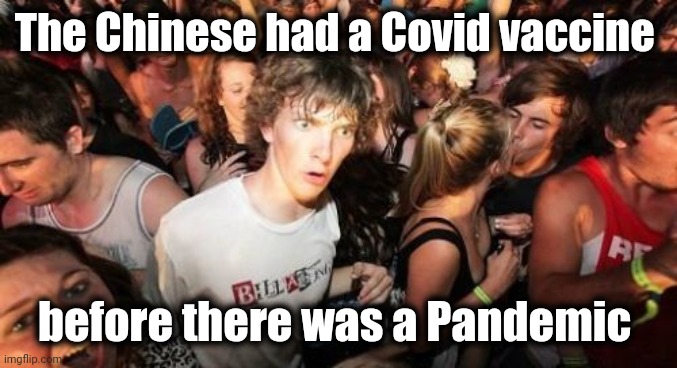 Sudden Clarity Clarence Meme | The Chinese had a Covid vaccine before there was a Pandemic | image tagged in memes,sudden clarity clarence | made w/ Imgflip meme maker