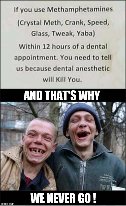Dodging Dental Disaster ! | AND THAT'S WHY; WE NEVER GO ! | image tagged in dental,warning sign,ugly twins,dark humour | made w/ Imgflip meme maker