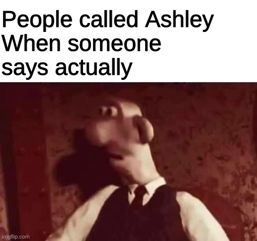 Unsettled Wallace | People called Ashley
When someone 
says actually | image tagged in unsettled wallace | made w/ Imgflip meme maker